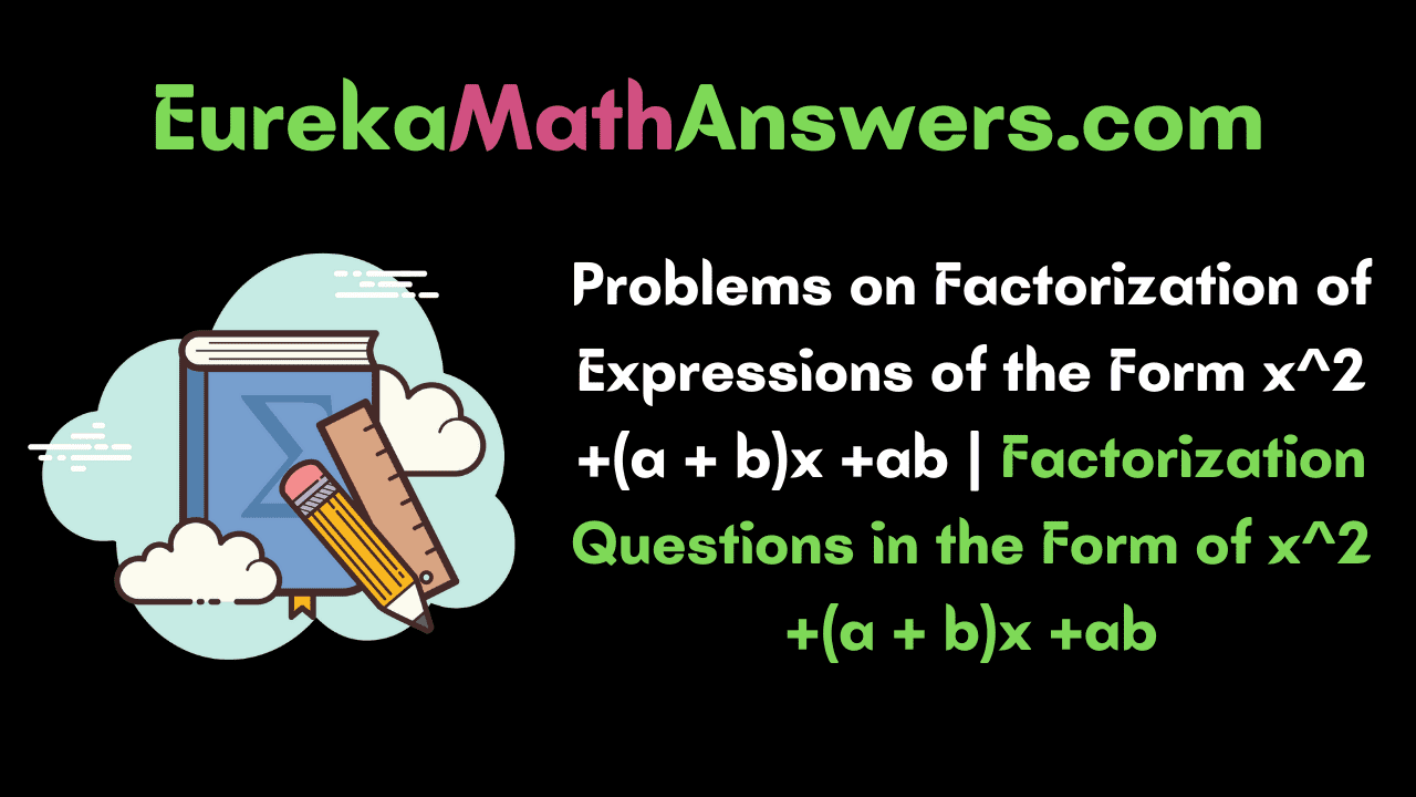 Problems on Factorization of Expressions of the Form x^2 +(a + b)x +ab